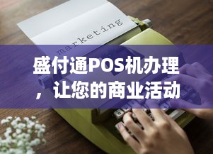 盛付通POS机办理，让您的商业活动更加便捷