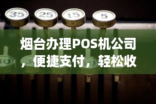 烟台办理POS机公司，便捷支付，轻松收款