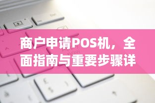 商户申请POS机，全面指南与重要步骤详解