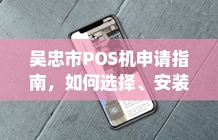 吴忠市POS机申请指南，如何选择、安装和使用POS机