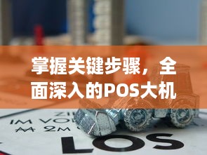 掌握关键步骤，全面深入的POS大机申请指南