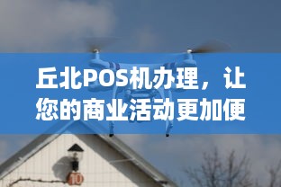 丘北POS机办理，让您的商业活动更加便捷