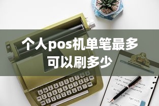 个人pos机单笔最多可以刷多少