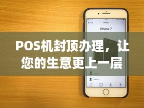 POS机封顶办理，让您的生意更上一层楼