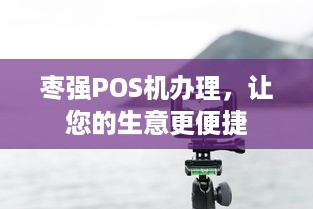 枣强POS机办理，让您的生意更便捷