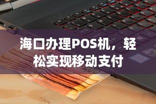 海口办理POS机，轻松实现移动支付