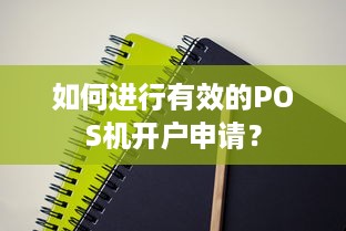 如何进行有效的POS机开户申请？