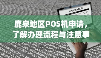 鹿泉地区POS机申请，了解办理流程与注意事项，助您轻松开展业务