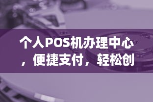 个人POS机办理中心，便捷支付，轻松创业