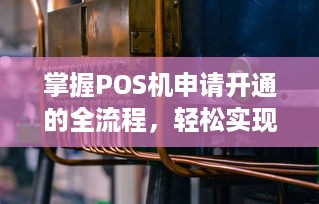 掌握POS机申请开通的全流程，轻松实现商业拓展