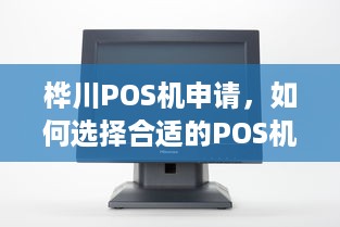 桦川POS机申请，如何选择合适的POS机以及申请流程详解