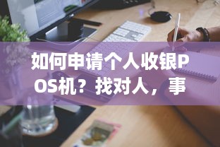 如何申请个人收银POS机？找对人，事半功倍！