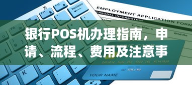 银行POS机办理指南，申请、流程、费用及注意事项