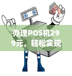 办理POS机299元，轻松实现支付自由！