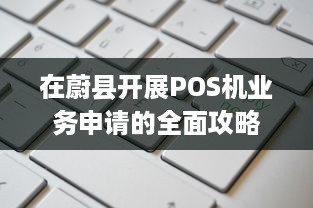 在蔚县开展POS机业务申请的全面攻略