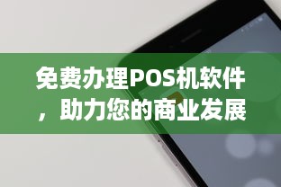 免费办理POS机软件，助力您的商业发展