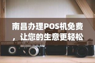 南昌办理POS机免费，让您的生意更轻松！