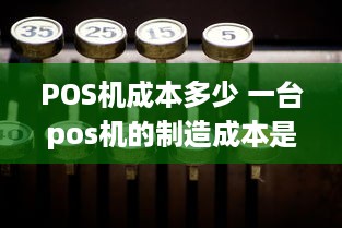 POS机成本多少 一台pos机的制造成本是多少