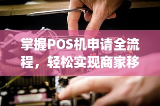 掌握POS机申请全流程，轻松实现商家移动支付