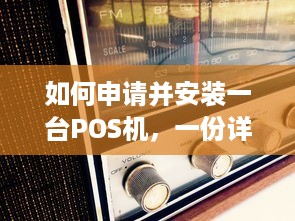 如何申请并安装一台POS机，一份详细的指南