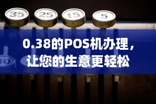 0.38的POS机办理，让您的生意更轻松