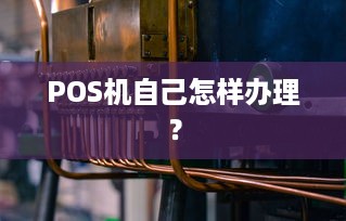 POS机自己怎样办理？