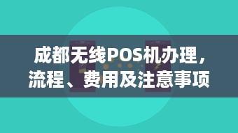 成都无线POS机办理，流程、费用及注意事项