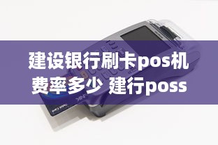 建设银行刷卡pos机费率多少 建行poss机刷卡手续费怎么算