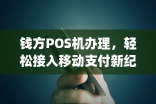 钱方POS机办理，轻松接入移动支付新纪元