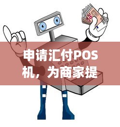 申请汇付POS机，为商家提供全方位的支付解决方案