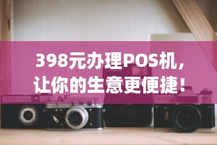 398元办理POS机，让你的生意更便捷！