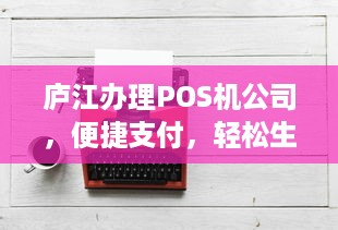 庐江办理POS机公司，便捷支付，轻松生活