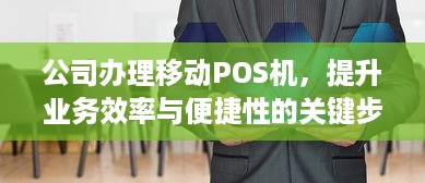 公司办理移动POS机，提升业务效率与便捷性的关键步骤