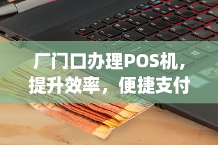 厂门口办理POS机，提升效率，便捷支付