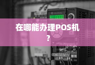 在哪能办理POS机？