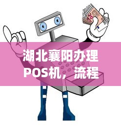 湖北襄阳办理POS机，流程、费用及注意事项