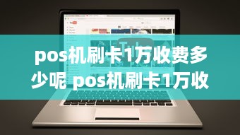 pos机刷卡1万收费多少呢 pos机刷卡1万收费多少呢怎么查