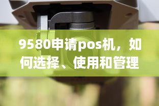 9580申请pos机，如何选择、使用和管理你的商业POS机