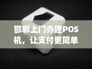 邯郸上门办理POS机，让支付更简单