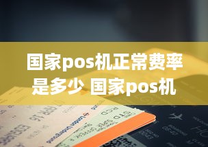 国家pos机正常费率是多少 国家pos机费率标准