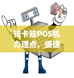 拉卡拉POS机办理点，便捷支付，轻松实现