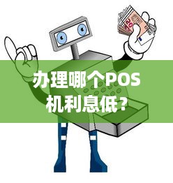 办理哪个POS机利息低？