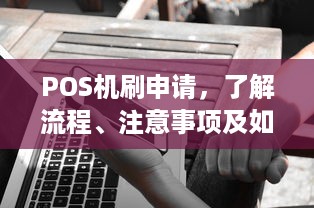 POS机刷申请，了解流程、注意事项及如何选择合适的POS机