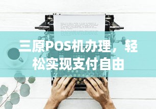 三原POS机办理，轻松实现支付自由