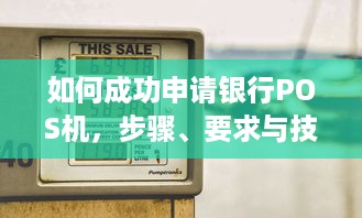 如何成功申请银行POS机，步骤、要求与技巧一览