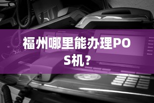 福州哪里能办理POS机？