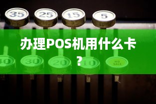 办理POS机用什么卡？