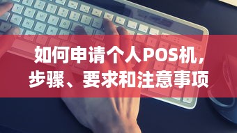 如何申请个人POS机，步骤、要求和注意事项