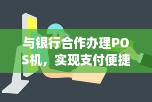 与银行合作办理POS机，实现支付便捷与商业创新