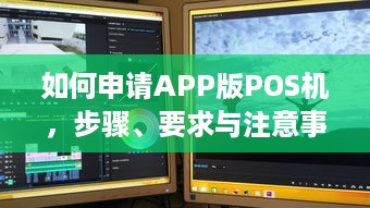 如何申请APP版POS机，步骤、要求与注意事项